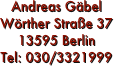 Andreas Gäbel
Wörther Straße 37 
13595 Berlin
Tel: 030/3321999